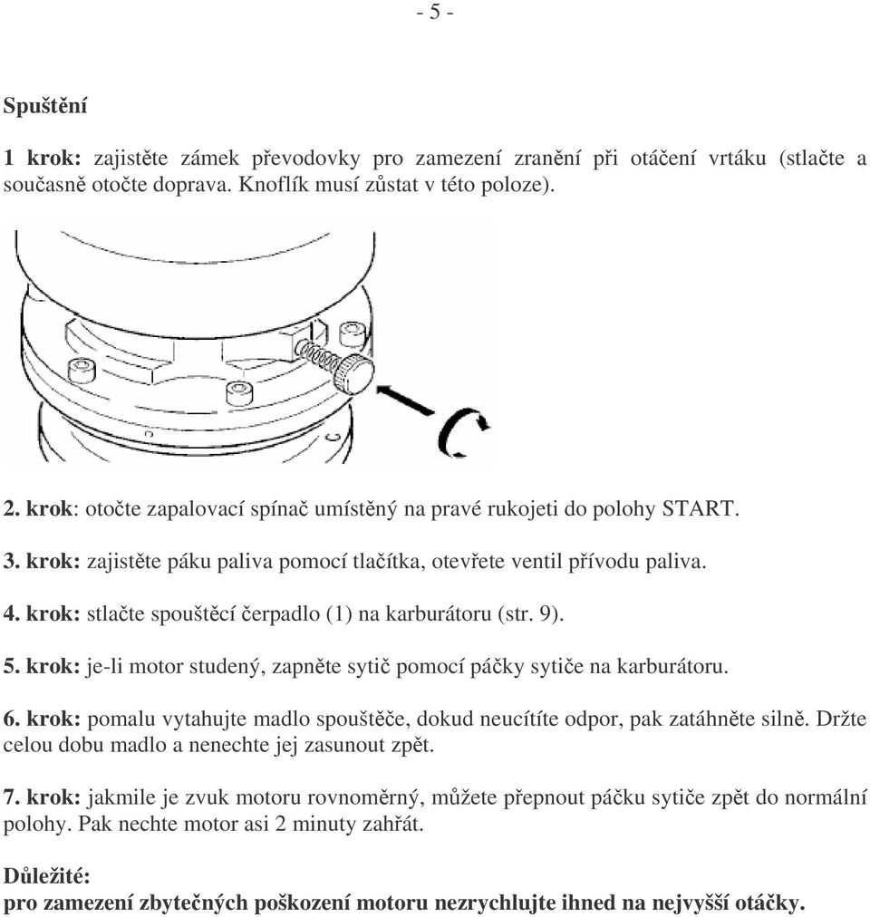 krok: stlate spouštcí erpadlo (1) na karburátoru (str. 9). 5. krok: je-li motor studený, zapnte syti pomocí páky sytie na karburátoru. 6.