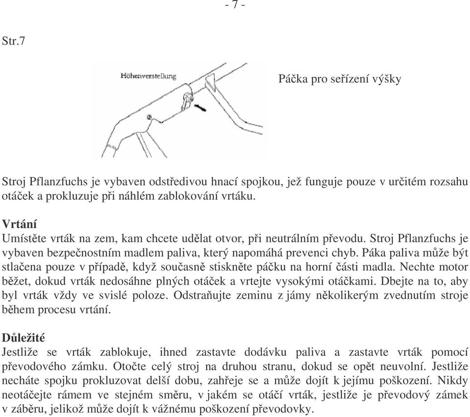 Páka paliva mže být stlaena pouze v pípad, když souasn stisknte páku na horní ásti madla. Nechte motor bžet, dokud vrták nedosáhne plných otáek a vrtejte vysokými otákami.