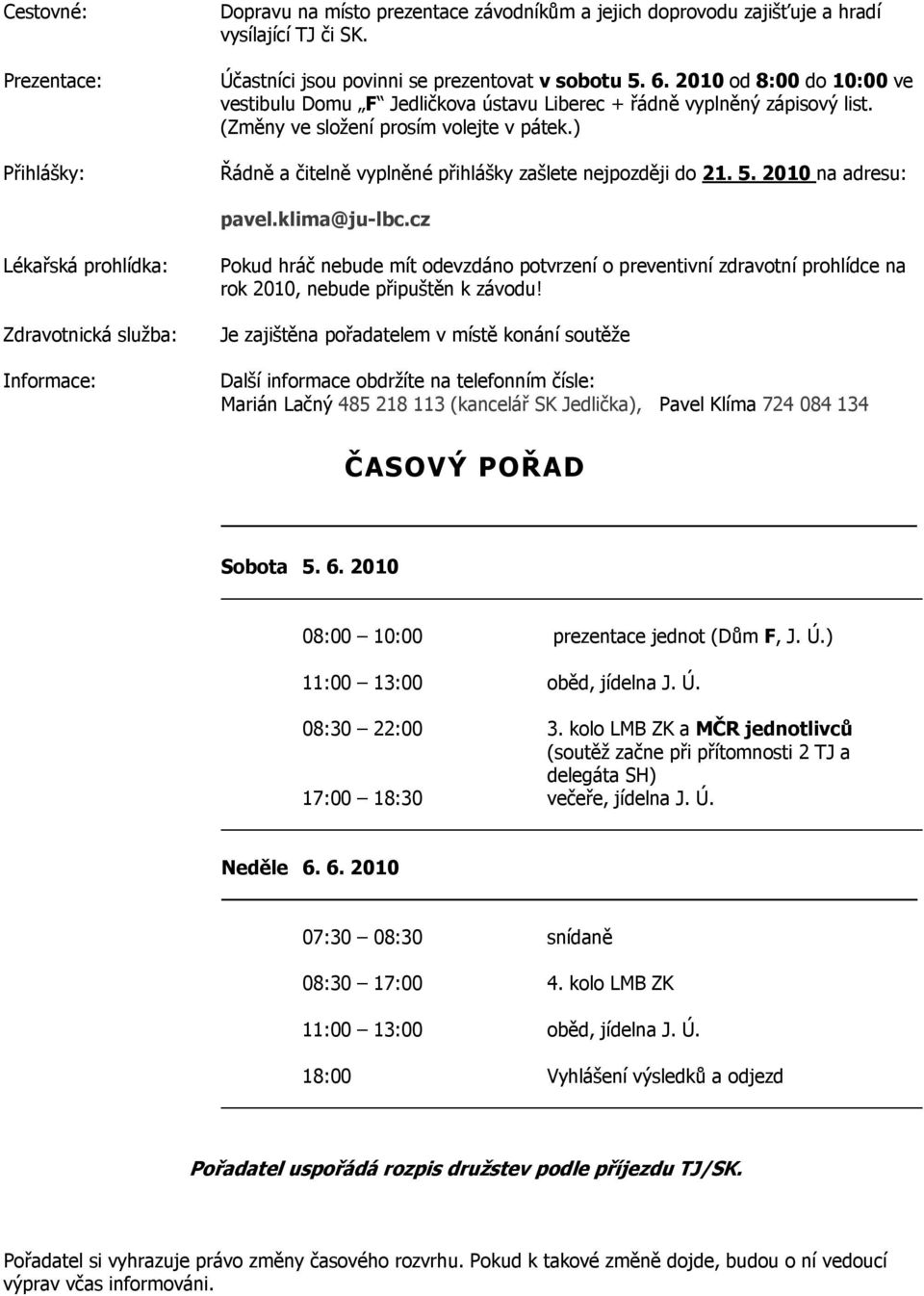 ) Řádně a čitelně vyplněné přihlášky zašlete nejpozději do 21. 5. 2010 na adresu: pavel.klima@ju-lbc.