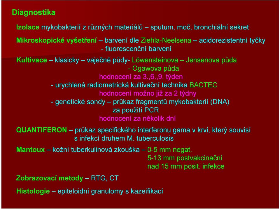 týden -urychlená radiometrická kultivační technika BACTEC hodnocení možno již za 2 týdny -genetické sondy průkaz fragmentů mykobakterií (DNA) za použití PCR hodnocení za několik dní