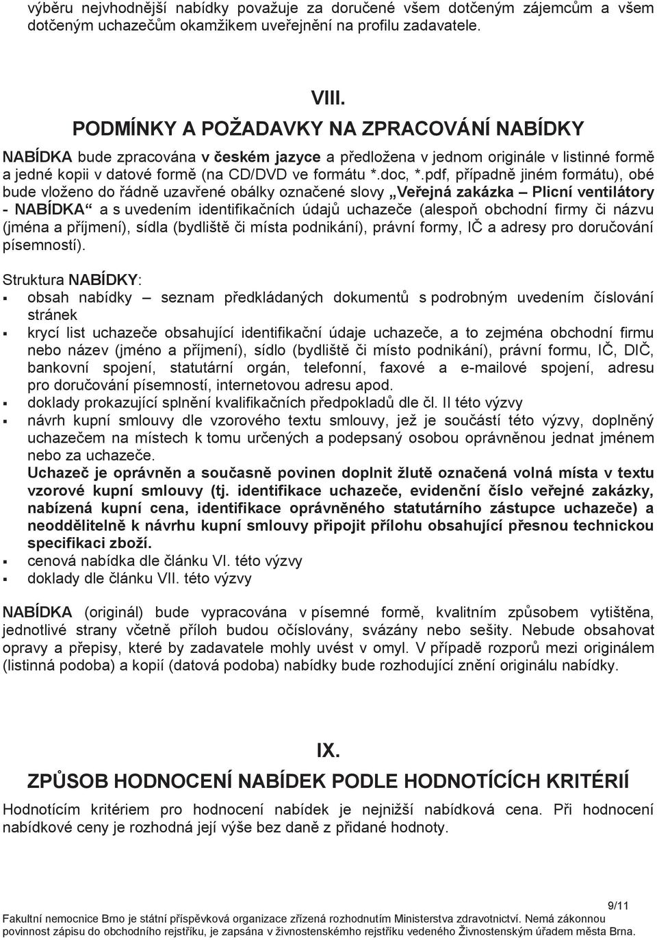 pdf, případně jiném formátu), obé bude vloženo do řádně uzavřené obálky označené slovy Veřejná zakázka Plicní ventilátory - NABÍDKA a s uvedením identifikačních údajů uchazeče (alespoň obchodní firmy