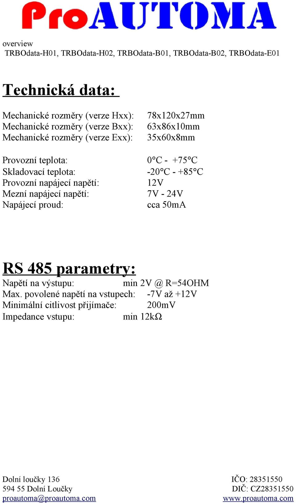 63x86x10mm 35x60x8mm 0 C - +75 C -20 C - +85 C 12V 7V - 24V cca 50mA RS 485 parametry: Napětí na výstupu: min 2V @