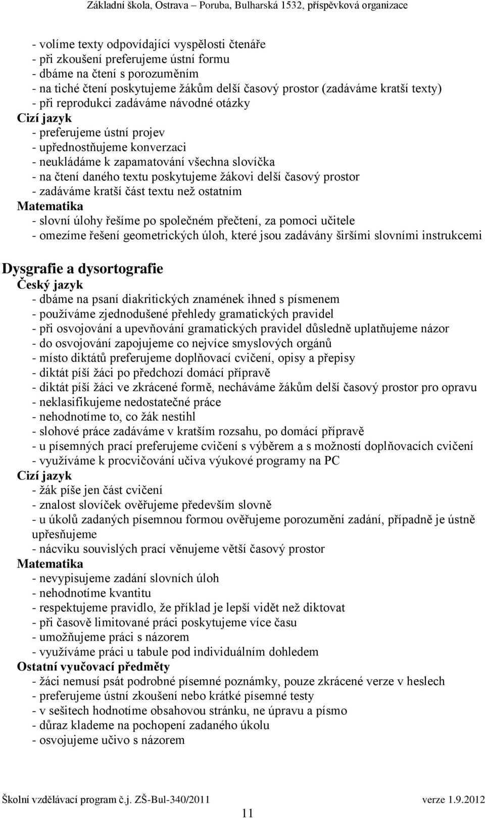 časový prostor - zadáváme kratší část textu než ostatním Matematika - slovní úlohy řešíme po společném přečtení, za pomoci učitele - omezíme řešení geometrických úloh, které jsou zadávány širšími