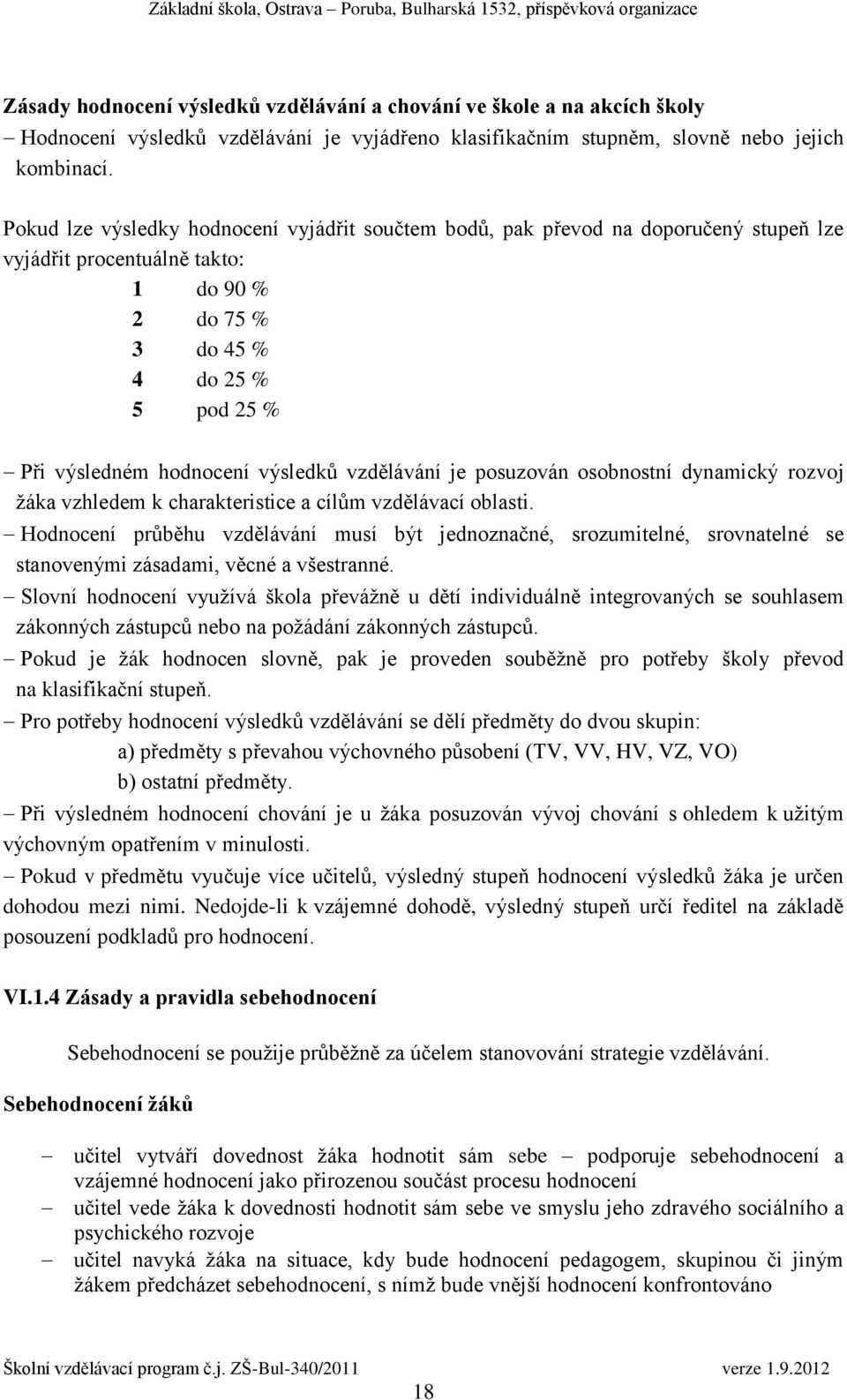 výsledků vzdělávání je posuzován osobnostní dynamický rozvoj žáka vzhledem k charakteristice a cílům vzdělávací oblasti.