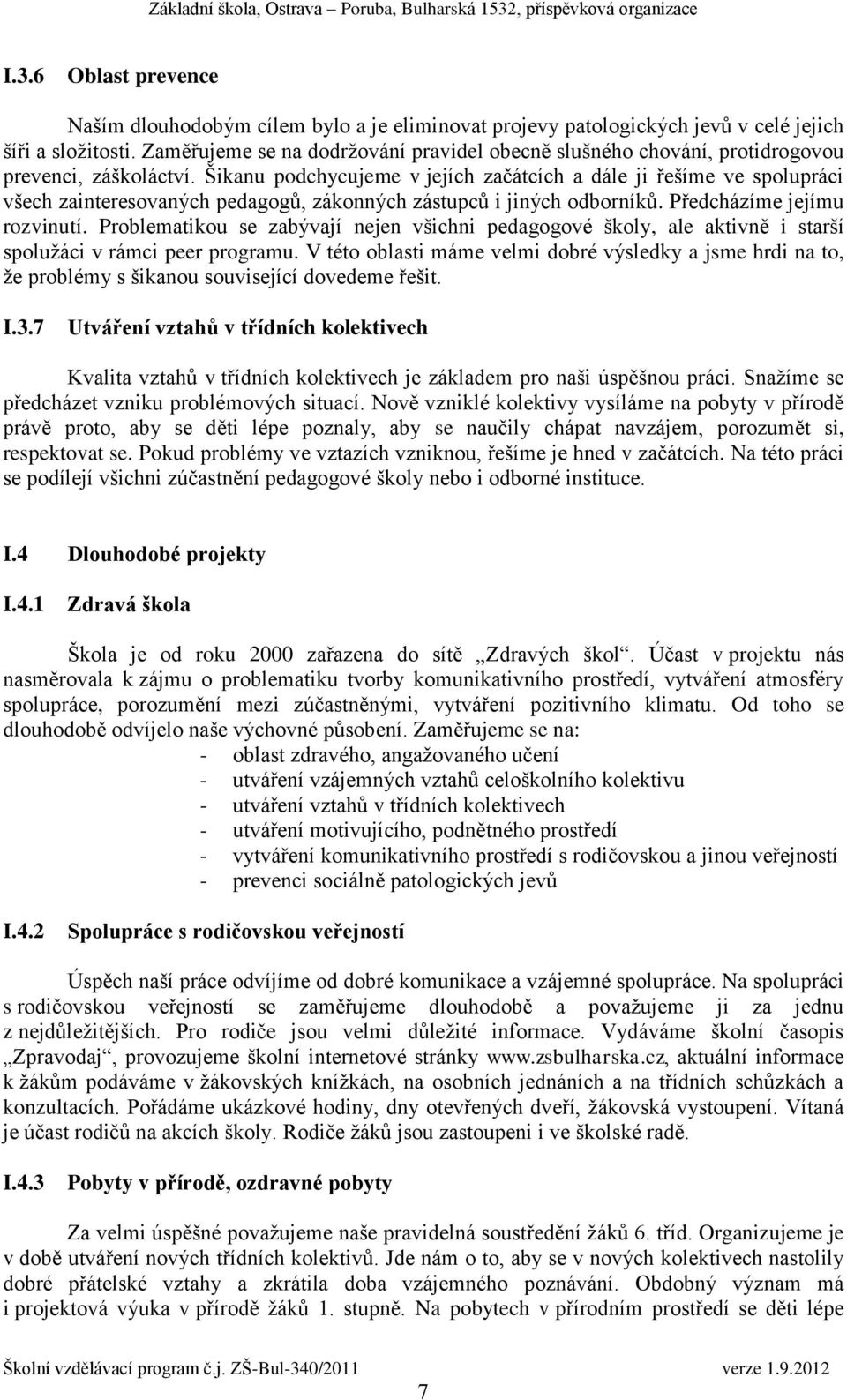 Šikanu podchycujeme v jejích začátcích a dále ji řešíme ve spolupráci všech zainteresovaných pedagogů, zákonných zástupců i jiných odborníků. Předcházíme jejímu rozvinutí.