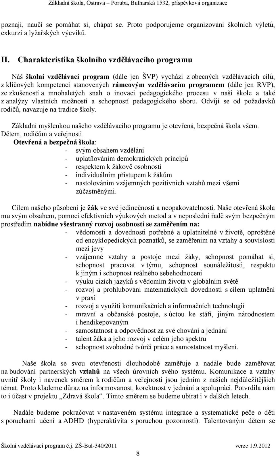 (dále jen RVP), ze zkušeností a mnohaletých snah o inovaci pedagogického procesu v naší škole a také z analýzy vlastních možností a schopností pedagogického sboru.