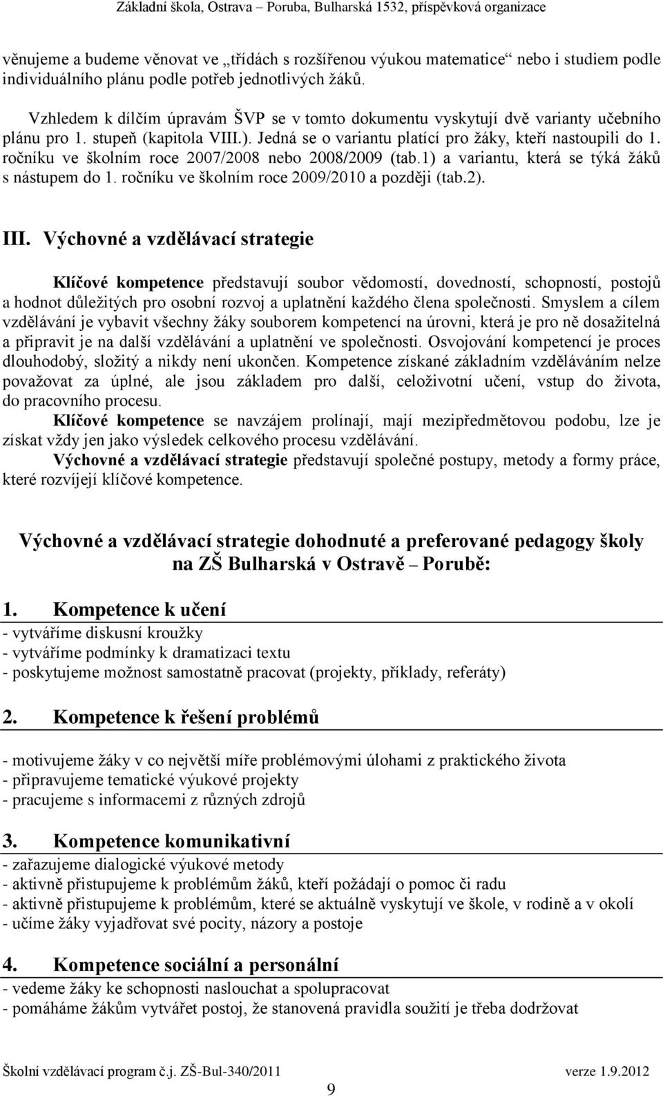 ročníku ve školním roce 2007/2008 nebo 2008/2009 (tab.1) a variantu, která se týká žáků s nástupem do 1. ročníku ve školním roce 2009/2010 a později (tab.2). III.