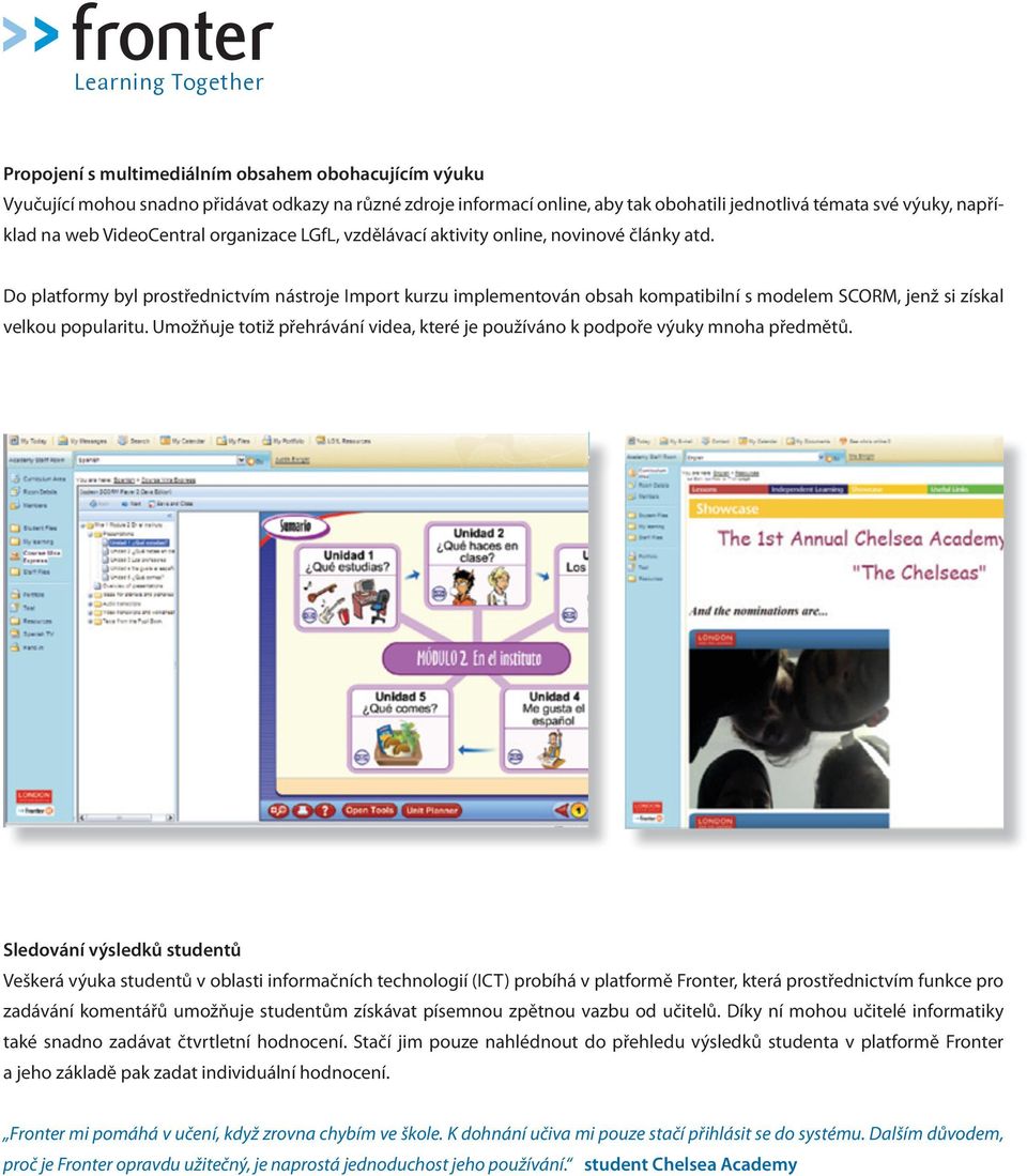 Linking to multimedia content to enrich lessons Staff are able to easily link to a range of online resources to support the Do different platformy learning byl prostřednictvím topics e.g. videos nástroje from the Import LGfL s VideoCentral, kurzu implementován online obsah kompatibilní s modelem SCORM, jenž si získal velkou learning popularitu.