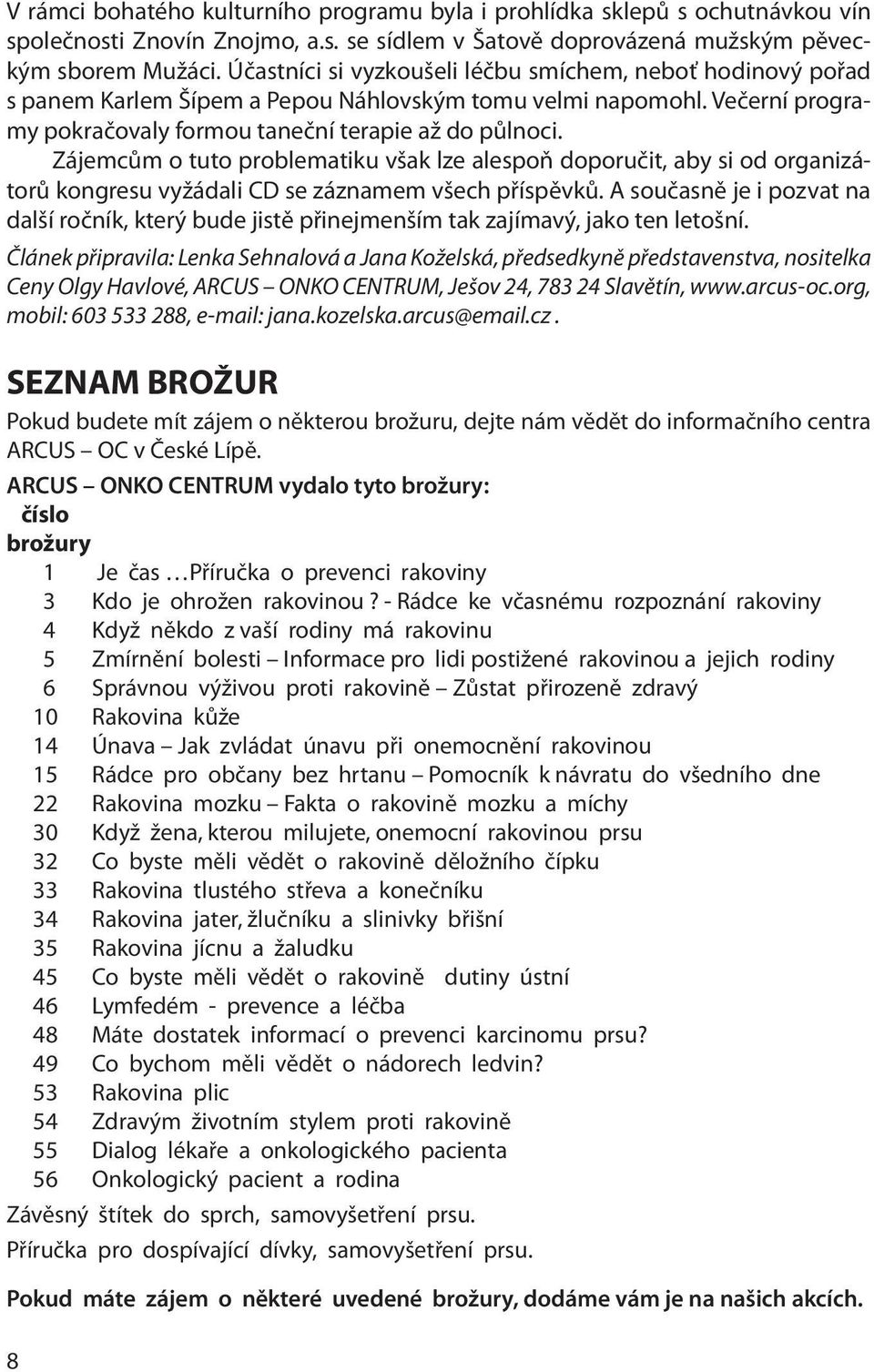 Zájemcům o tuto problematiku však lze alespoň doporučit, aby si od organizátorů kongresu vyžádali CD se záznamem všech příspěvků.