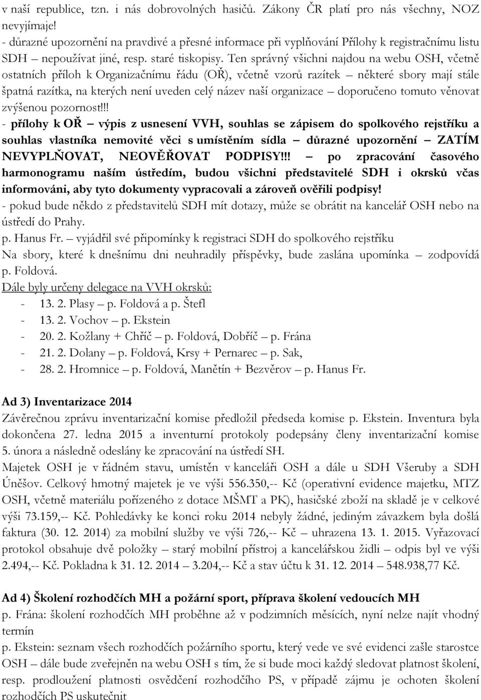 Ten správný všichni najdou na webu OSH, včetně ostatních příloh k Organizačnímu řádu (OŘ), včetně vzorů razítek některé sbory mají stále špatná razítka, na kterých není uveden celý název naší