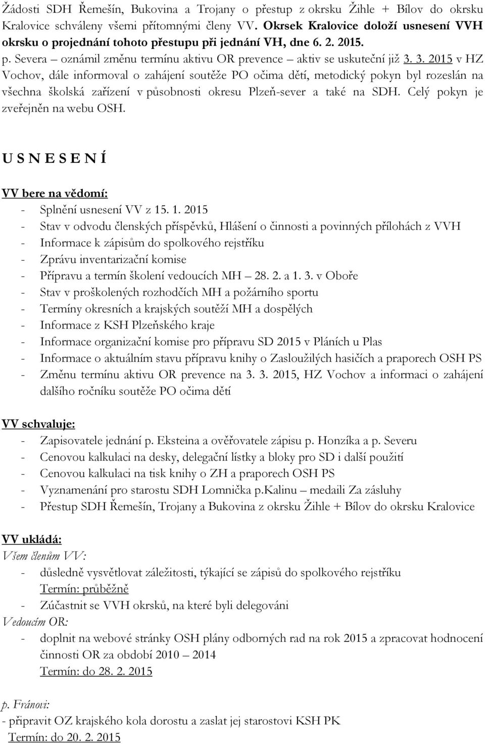 3. 2015 v HZ Vochov, dále informoval o zahájení soutěže PO očima dětí, metodický pokyn byl rozeslán na všechna školská zařízení v působnosti okresu Plzeň-sever a také na SDH.