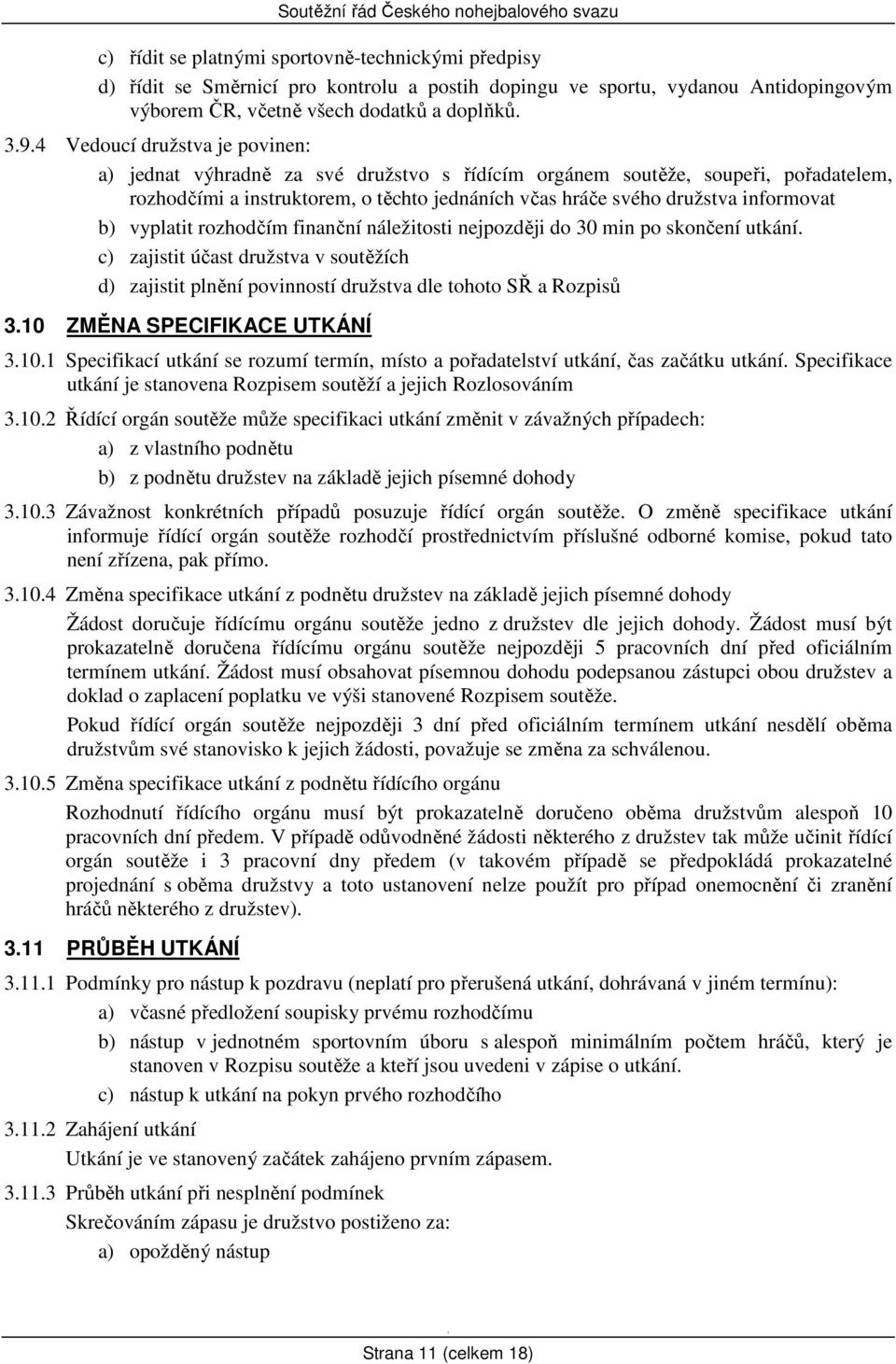 b) vyplatit rozhodčím finanční náležitosti nejpozději do 30 min po skončení utkání. c) zajistit účast družstva v soutěžích d) zajistit plnění povinností družstva dle tohoto SŘ a Rozpisů 3.