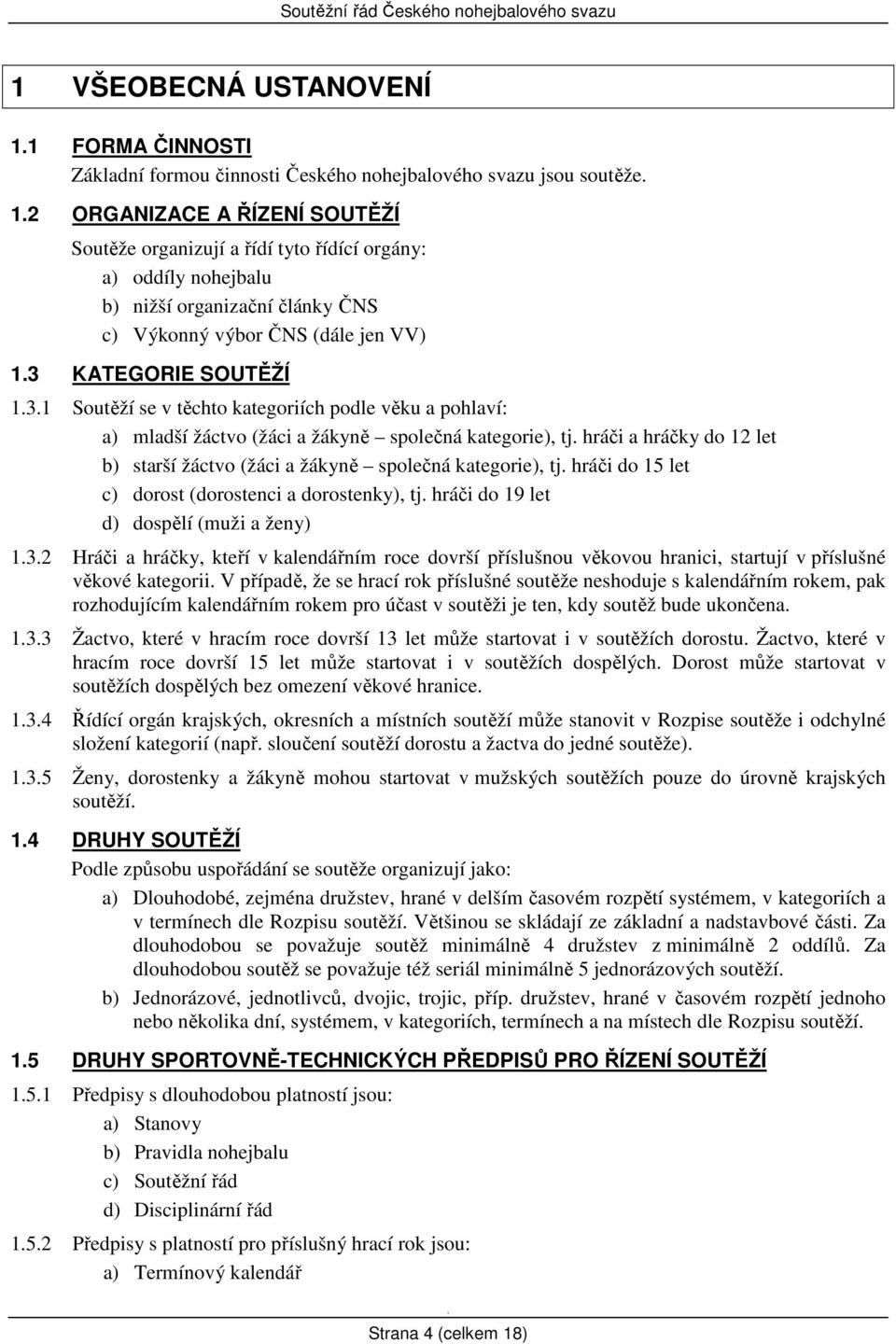 KATEGORIE SOUTĚŽÍ.3. Soutěží se v těchto kategoriích podle věku a pohlaví: a) mladší žáctvo (žáci a žákyně společná kategorie), tj.