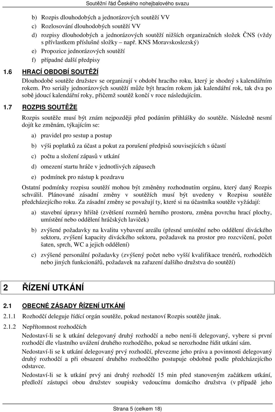 6 HRACÍ OBDOBÍ SOUTĚŽÍ Dlouhodobé soutěže družstev se organizují v období hracího roku, který je shodný s kalendářním rokem.