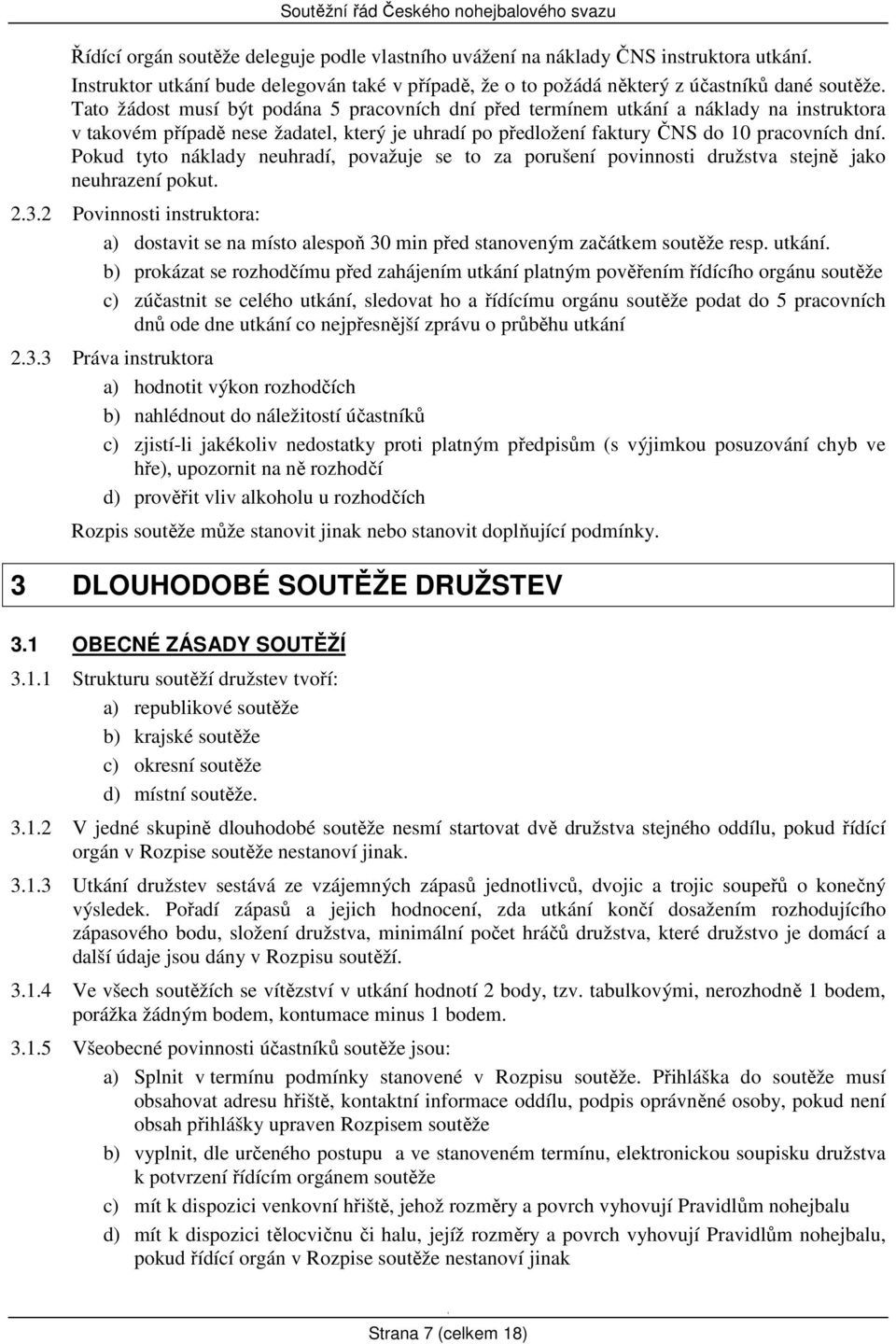 Pokud tyto náklady neuhradí, považuje se to za porušení povinnosti družstva stejně jako neuhrazení pokut. 2.3.