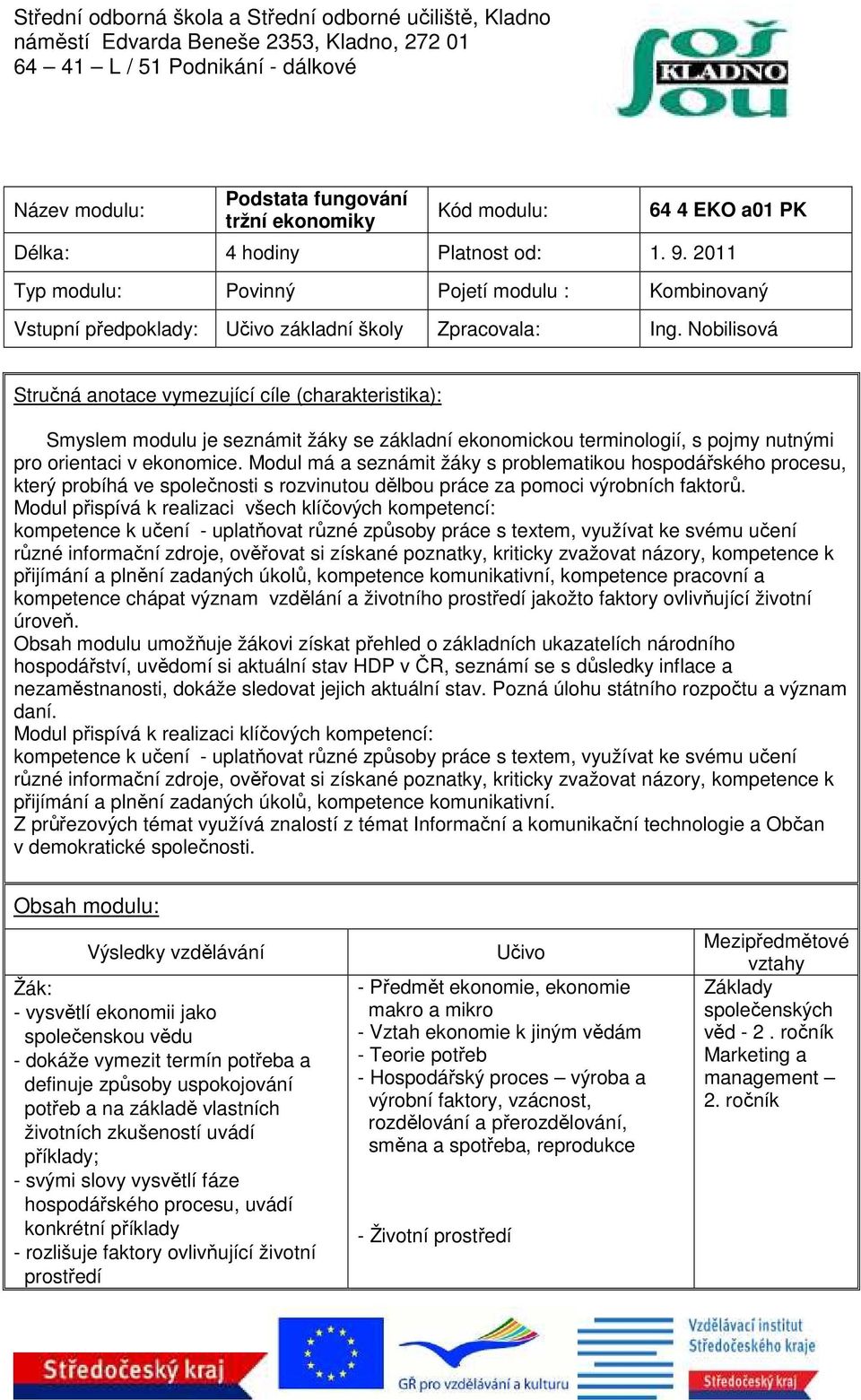 Nobilisová Stručná anotace vymezující cíle (charakteristika): Smyslem modulu je seznámit žáky se základní ekonomickou terminologií, s pojmy nutnými pro orientaci v ekonomice.