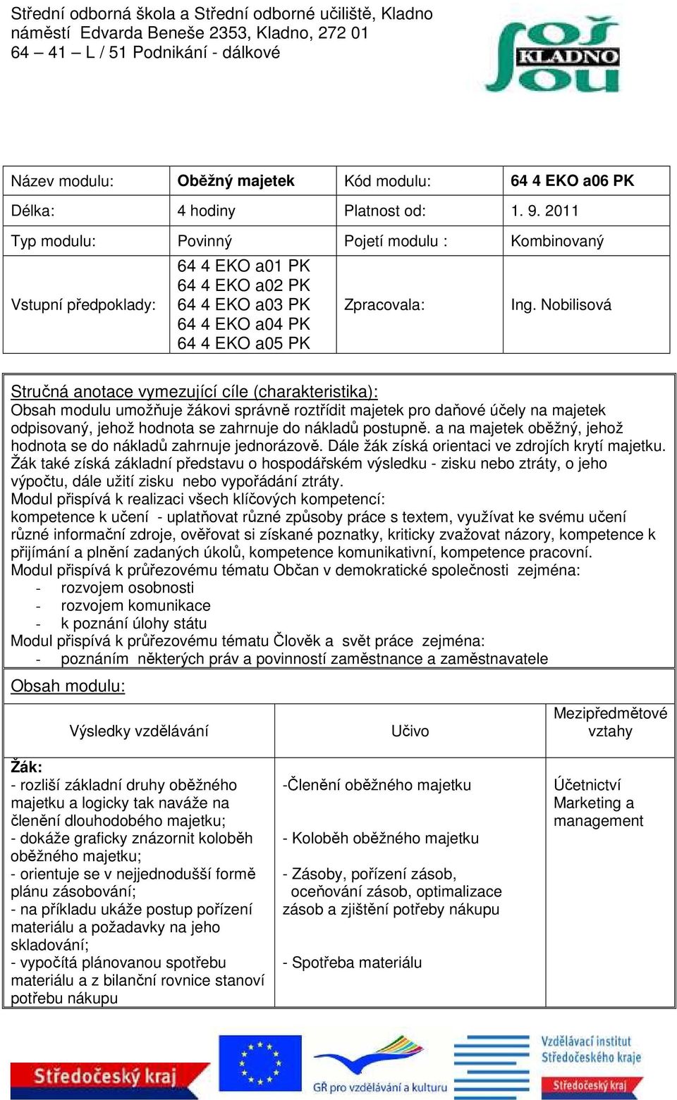 Nobilisová Stručná anotace vymezující cíle (charakteristika): Obsah modulu umožňuje žákovi správně roztřídit majetek pro daňové účely na majetek odpisovaný, jehož hodnota se zahrnuje do nákladů