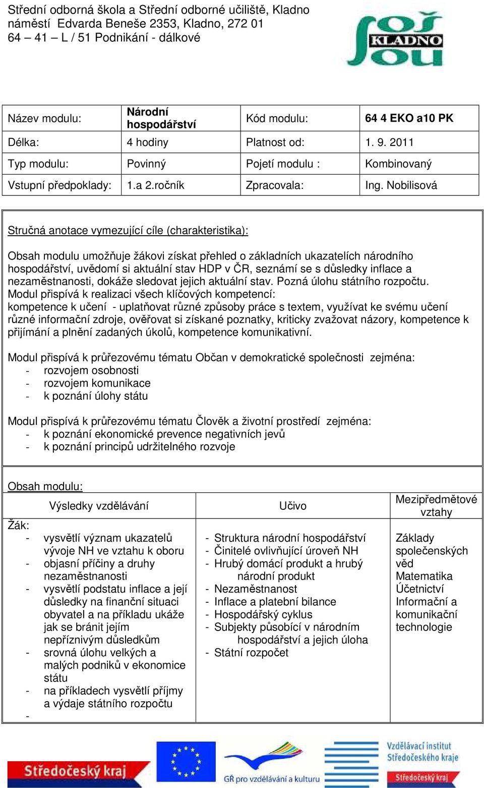 Nobilisová Stručná anotace vymezující cíle (charakteristika): Obsah modulu umožňuje žákovi získat přehled o základních ukazatelích národního hospodářství, uvědomí si aktuální stav HDP v ČR, seznámí
