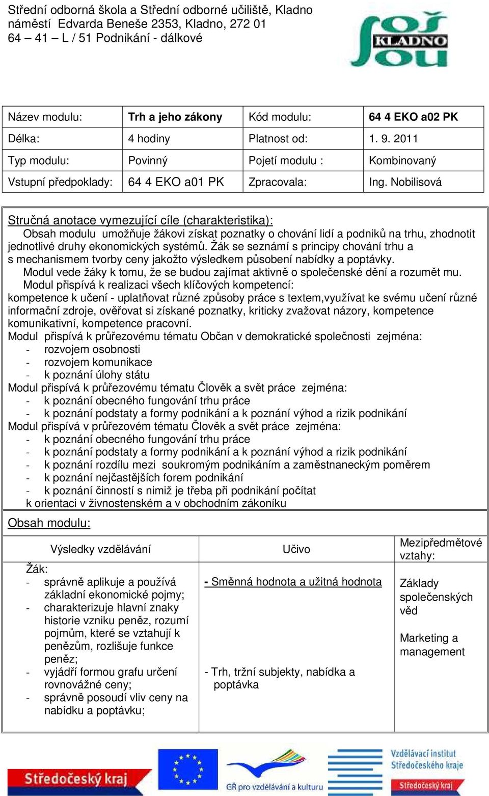 Nobilisová Stručná anotace vymezující cíle (charakteristika): Obsah modulu umožňuje žákovi získat poznatky o chování lidí a podniků na trhu, zhodnotit jednotlivé druhy ekonomických systémů.