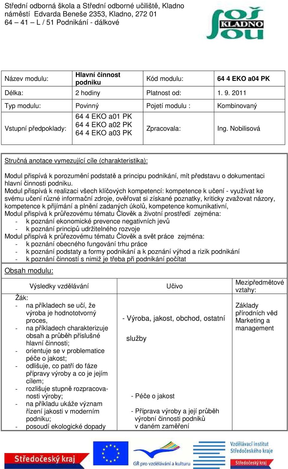 Nobilisová Stručná anotace vymezující cíle (charakteristika): Modul přispívá k porozumění podstatě a principu podnikání, mít představu o dokumentaci hlavní činnosti podniku.