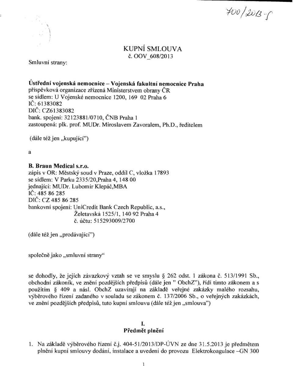 DIC: CZ61383082 bank. spojeni: 3212388110710, enb Praha 1 zastoupena: plk. prof. MUDr. Miroslavem Zavoralem, Ph.D., feditelem a (dale tez jen "kupujici") B. Braun Medical s.r.o. zapis v OR: Mestsk)!