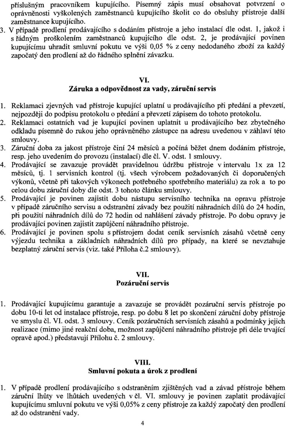 2, je prodavajici povinen kupujicimu uhradit smluvni pokutu ve rysi 0,05 % z ceny nedodaneho zbozi za kazdy zapocaty den prodleni az do radneho splneni zavazku. VI.