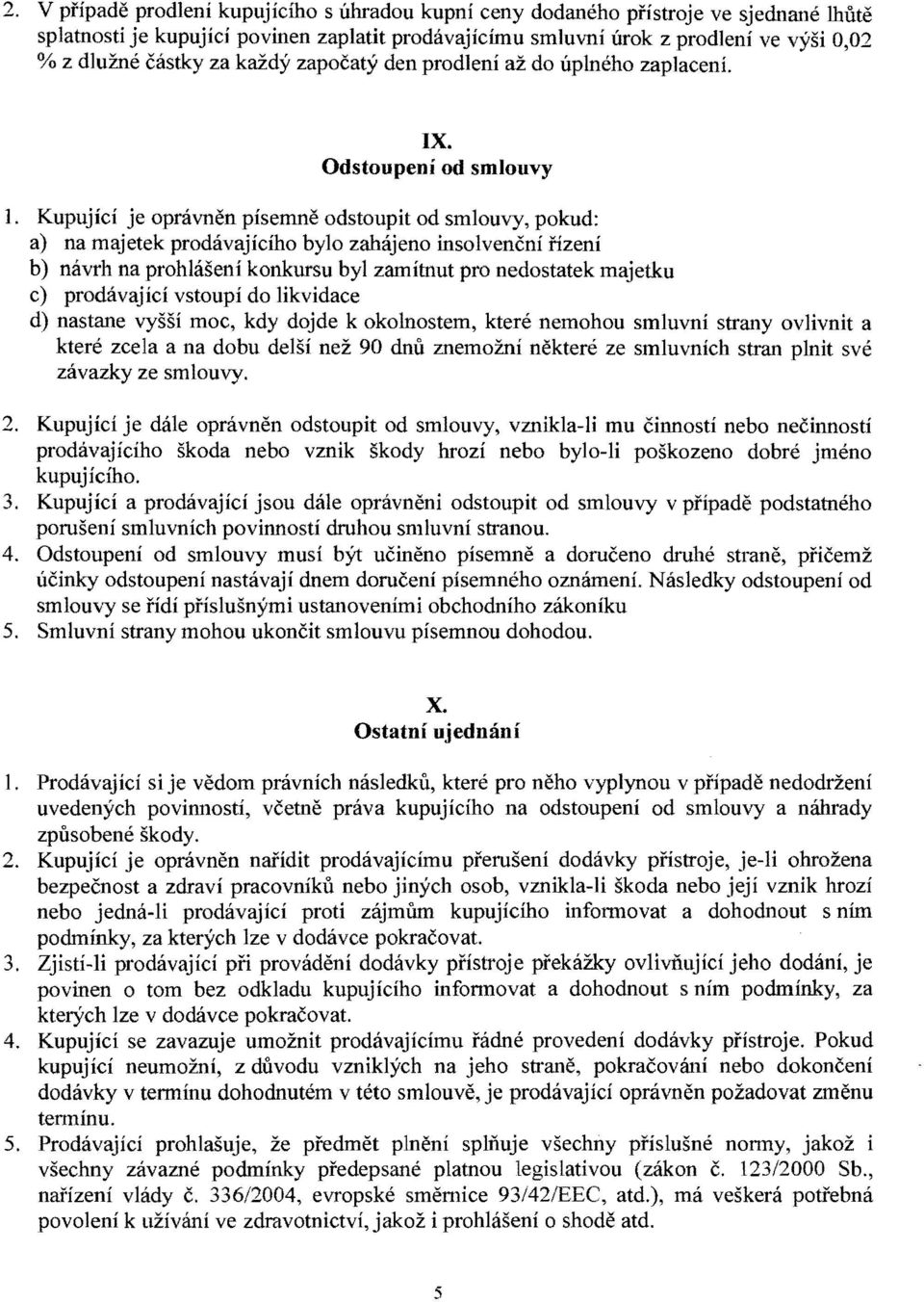 Odstoupeni od smlouvy 1. Kupujici je opravnen pisemne odstoupit od smlouvy, pokud: a) na majetek prodavajiciho bylo zaha.