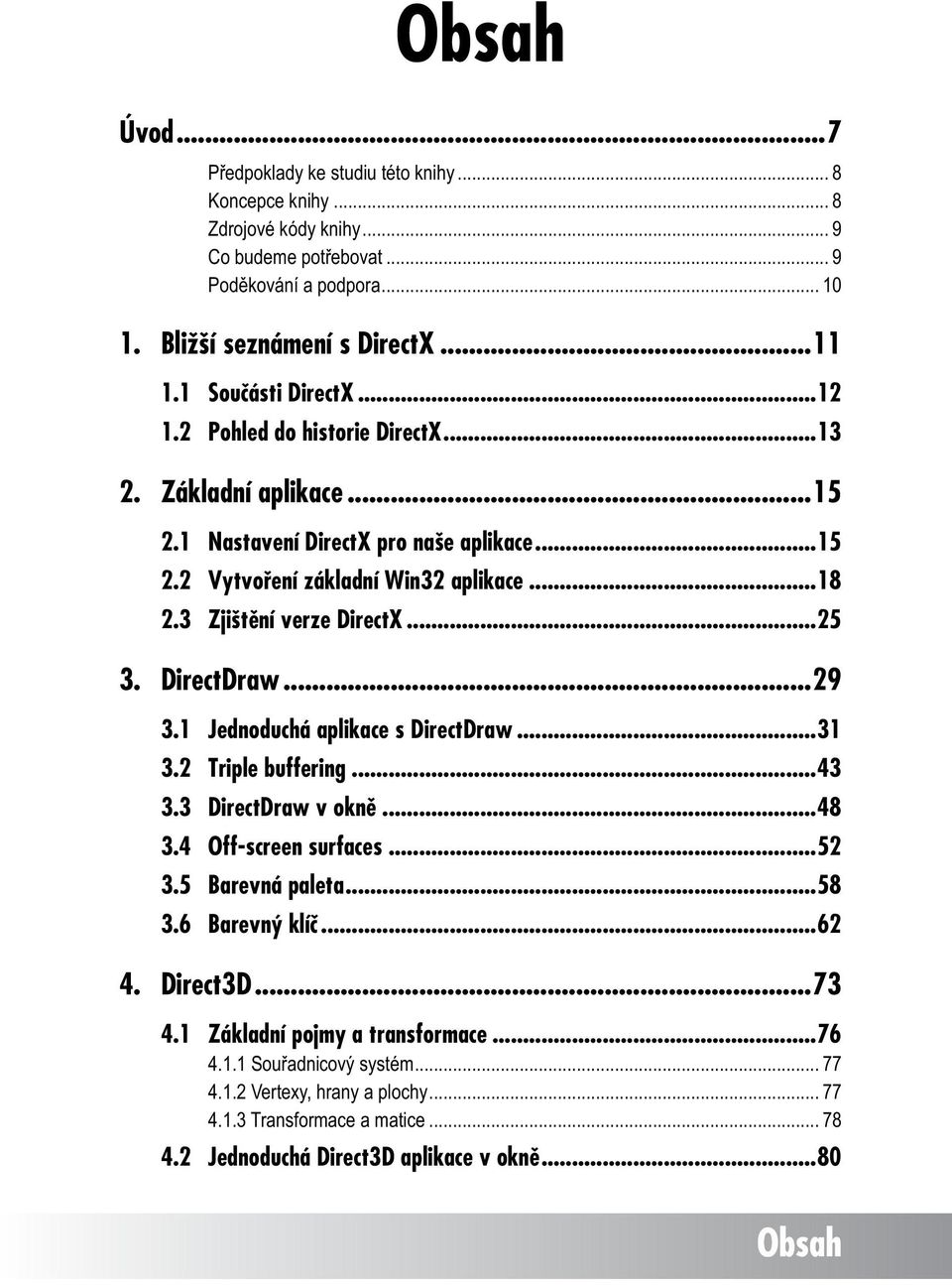 3 Zjištění verze DirectX...25 3. DirectDraw...29 3.1 Jednoduchá aplikace s DirectDraw...31 3.2 Triple buffering...43 3.3 DirectDraw v okně...48 3.4 Off-screen surfaces...52 3.5 Barevná paleta...58 3.