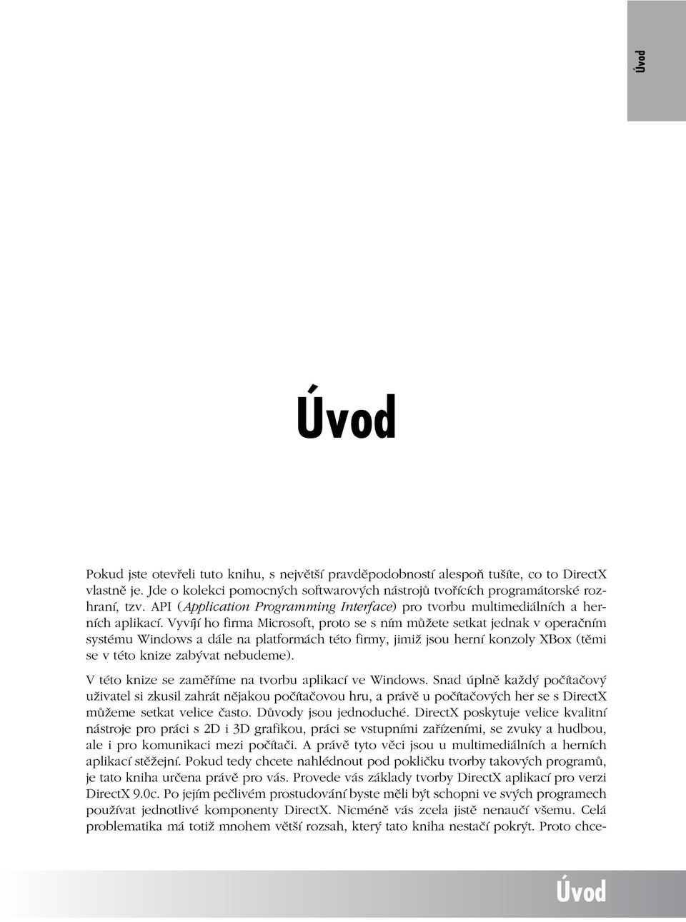 Vyvíjí ho firma Microsoft, proto se s ním můžete setkat jednak v operačním systému Windows a dále na platformách této firmy, jimiž jsou herní konzoly XBox (těmi se v této knize zabývat nebudeme).