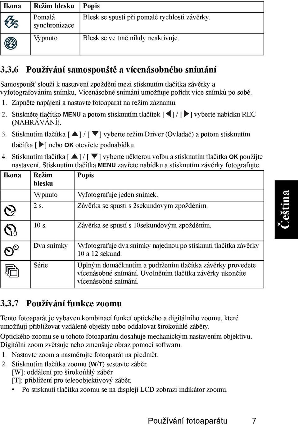 Vícenásobné snímání umožňuje pořídit více snímků po sobě. 1. Zapněte napájení a nastavte fotoaparát na režim záznamu. 2.