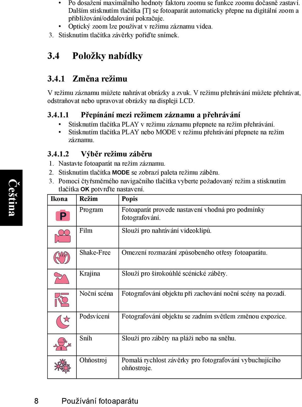 V režimu přehrávání můžete přehrávat, odstraňovat nebo upravovat obrázky na displeji LCD. 3.4.1.