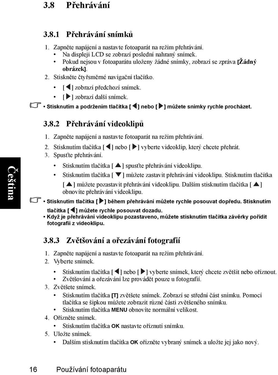 Stisknutím a podržením tlačítka [ ] nebo [ ] můžete snímky rychle procházet. 3.8.2 Přehrávání videoklipů 1. Zapněte napájení a nastavte fotoaparát na režim přehrávání. 2.