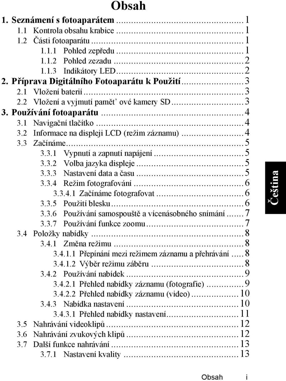 ..4 3.3 Začínáme...5 3.3.1 Vypnutí a zapnutí napájení...5 3.3.2 Volba jazyka displeje...5 3.3.3 Nastavení data a času...5 3.3.4 Režim fotografování...6 3.3.4.1 Začínáme fotografovat...6 3.3.5 Použití blesku.