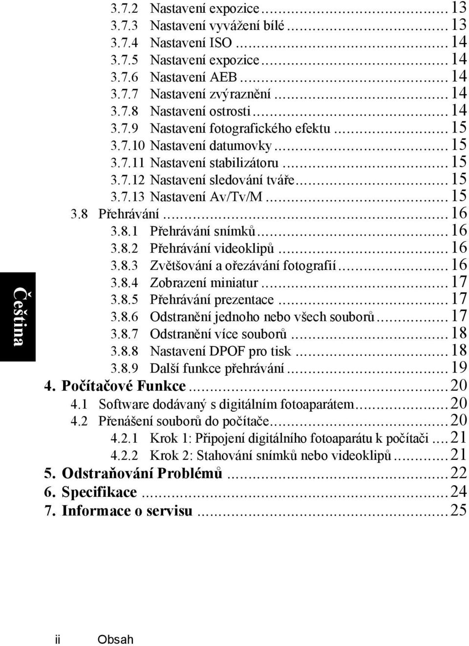 ..16 3.8.1 Přehrávání snímků...16 3.8.2 Přehrávání videoklipů...16 3.8.3 Zvětšování a ořezávání fotografií...16 3.8.4 Zobrazení miniatur...17 3.8.5 Přehrávání prezentace...17 3.8.6 Odstranění jednoho nebo všech souborů.