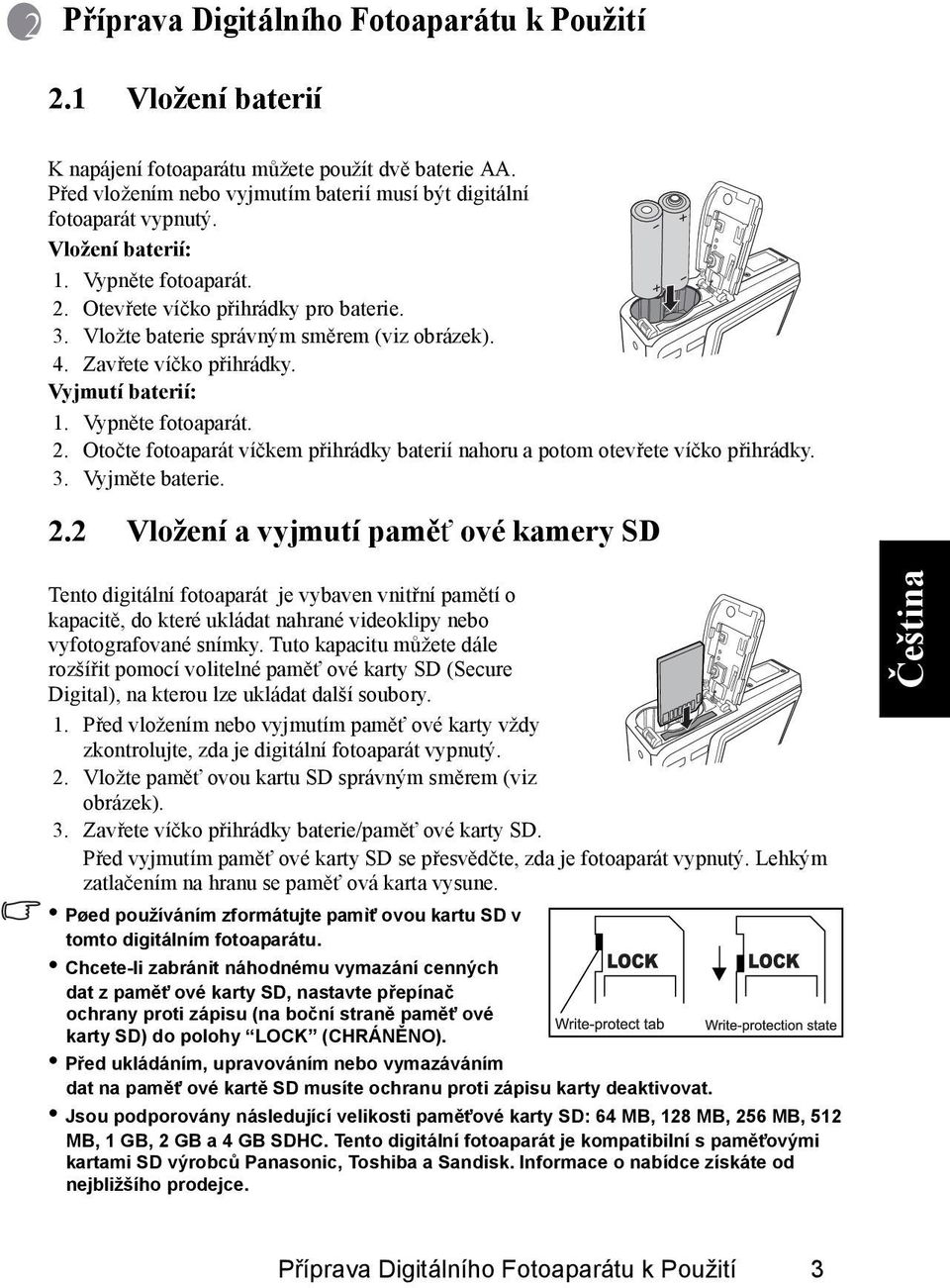 3. Vyjměte baterie. 2.2 Vložení a vyjmutí pamět ové kamery SD Tento digitální fotoaparát je vybaven vnitřní pamětí o kapacitě, do které ukládat nahrané videoklipy nebo vyfotografované snímky.