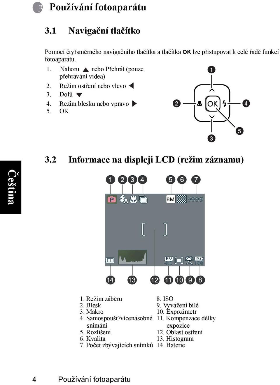 2 Informace na displeji LCD (režim záznamu) P 9999 EV ISO -1.0 A 100 1. Režim záběru 8. ISO 2. Blesk 9. Vyvážení bílé 3. Makro 10. Expozimetr 4.