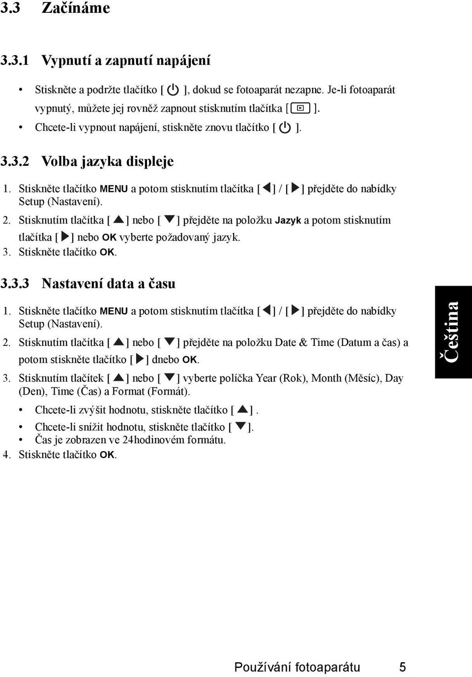 Stisknutím tlačítka [ ] nebo [ ] přejděte na položku Jazyk a potom stisknutím tlačítka [ ] nebo OK vyberte požadovaný jazyk. 3. Stiskněte tlačítko OK. 3.3.3 Nastavení data a času 1.