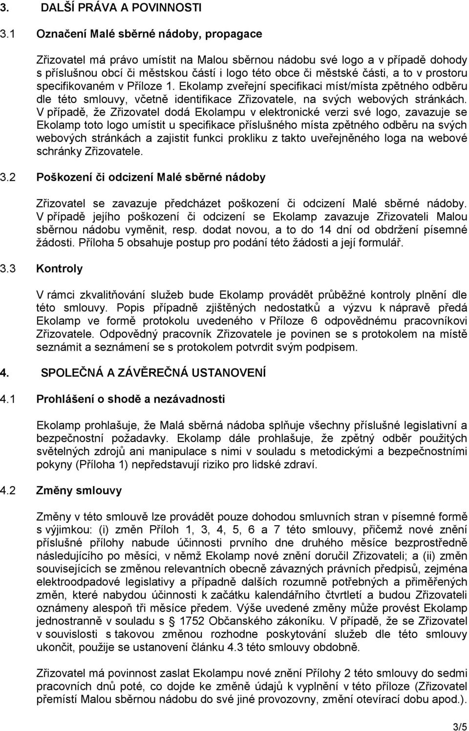 prostoru specifikovaném v Příloze 1. Ekolamp zveřejní specifikaci míst/místa zpětného odběru dle této smlouvy, včetně identifikace Zřizovatele, na svých webových stránkách.