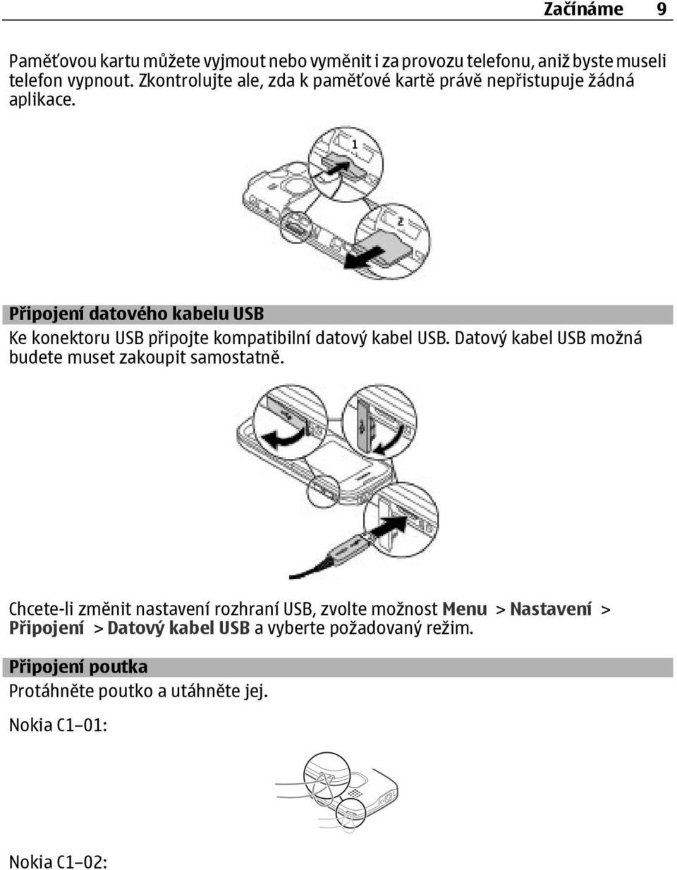 Připojení datového kabelu USB Ke konektoru USB připojte kompatibilní datový kabel USB.