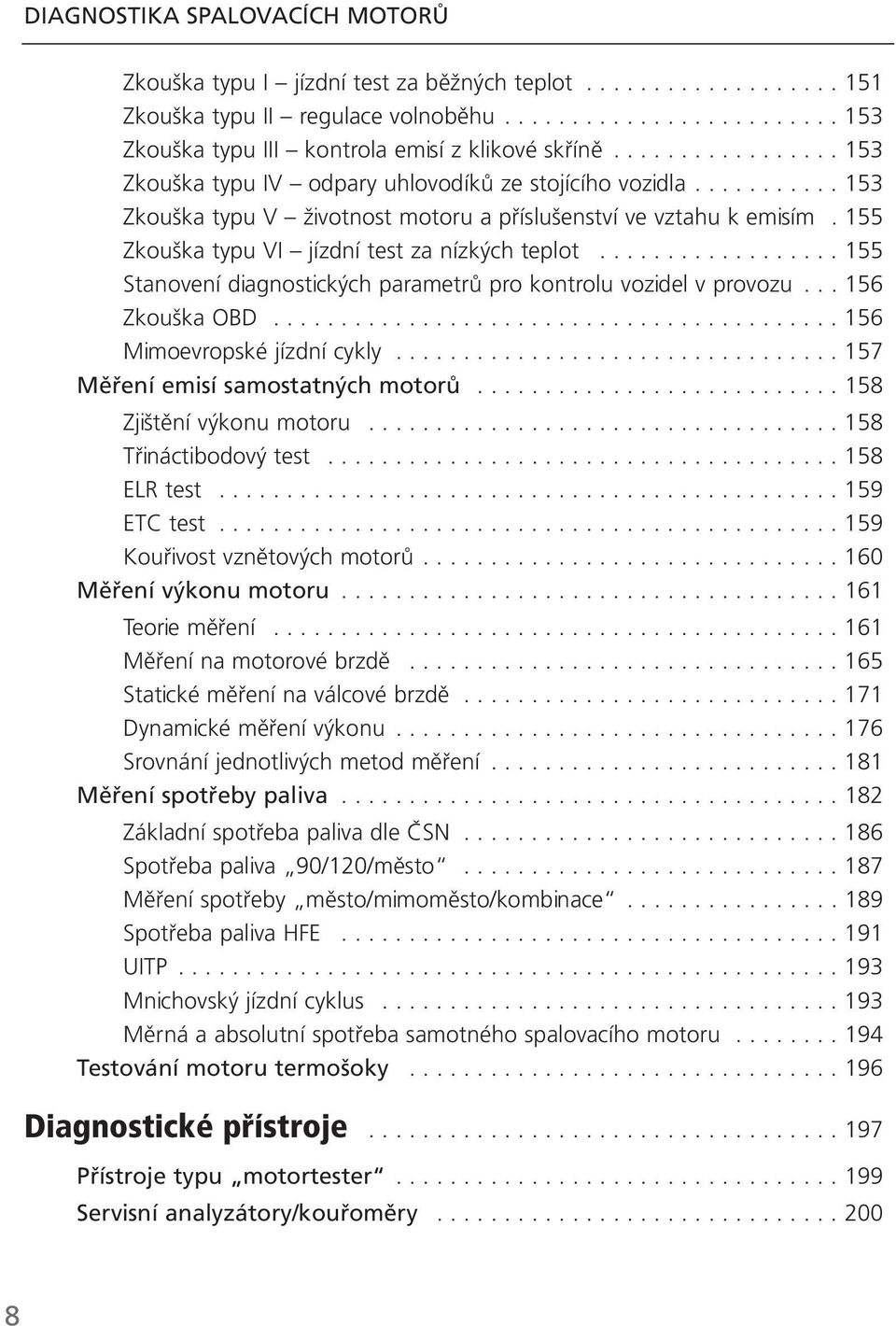 155 Zkouška typu VI jízdní test za nízkých teplot.................. 155 Stanovení diagnostických parametrů pro kontrolu vozidel v provozu... 156 Zkouška OBD.......................................... 156 Mimoevropské jízdní cykly.