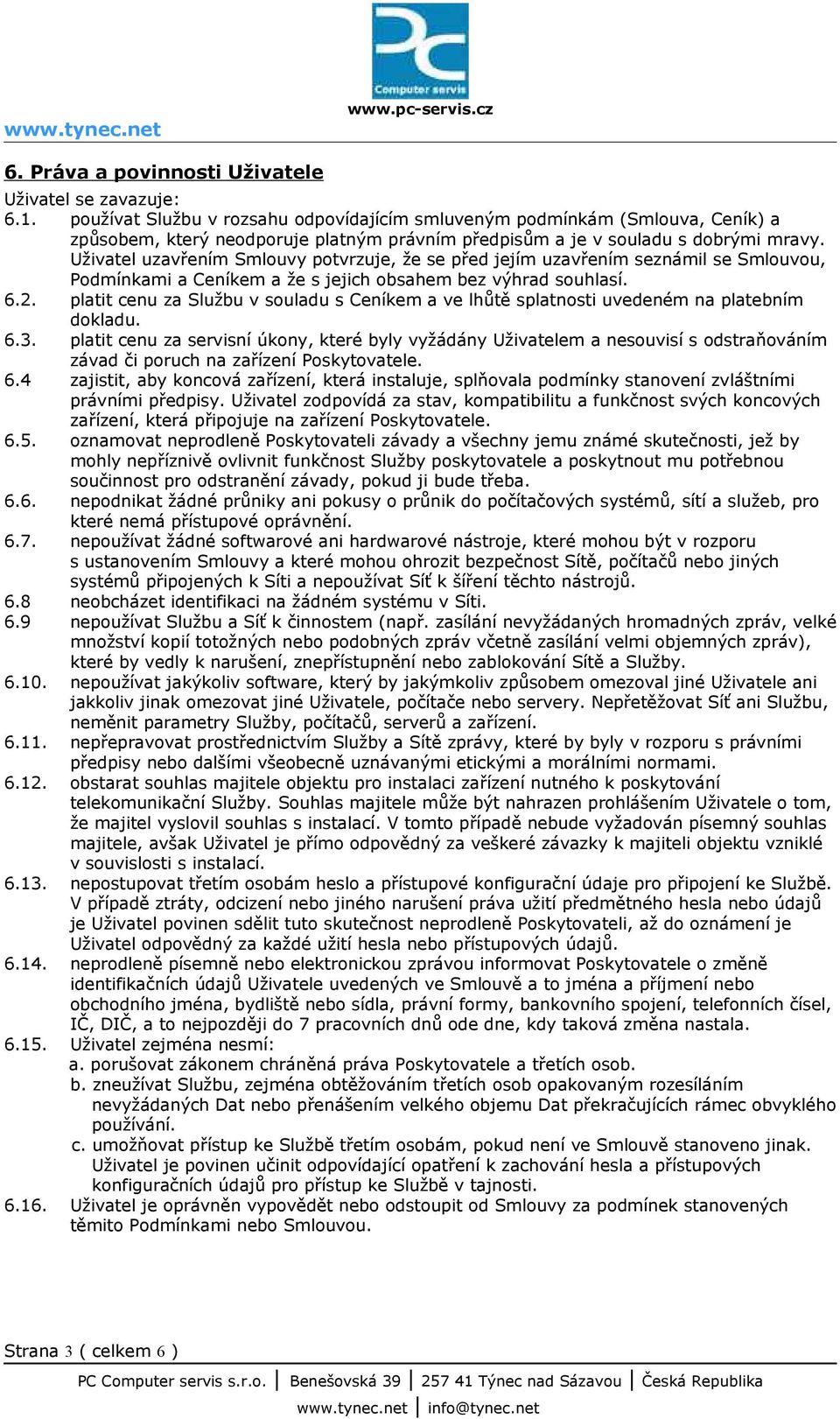 Uživatel uzavřením Smlouvy potvrzuje, že se před jejím uzavřením seznámil se Smlouvou, Podmínkami a Ceníkem a že s jejich obsahem bez výhrad souhlasí. 6.2.