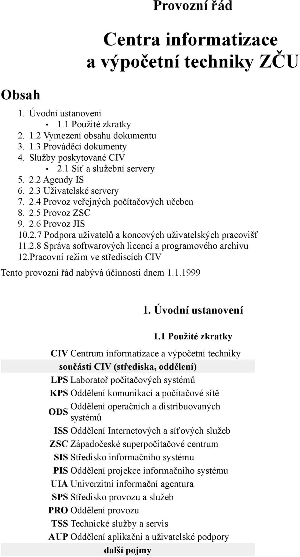 2.8 Správa softwarových licencí a programového archivu 12.Pracovní režim ve střediscích CIV Tento provozní řád nabývá účinnosti dnem 1.1.1999 1. Úvodní ustanovení 1.