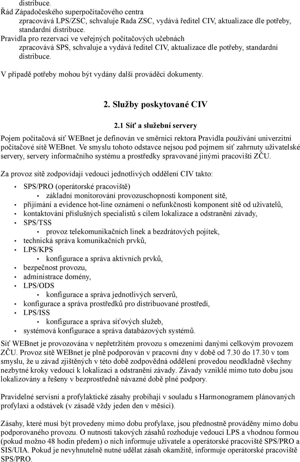 V případě potřeby mohou být vydány další prováděcí dokumenty. 2. Služby poskytované CIV 2.