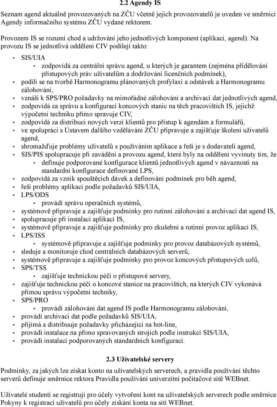 Na provozu IS se jednotlivá oddělení CIV podílejí takto: SIS/UIA zodpovídá za centrální správu agend, u kterých je garantem (zejména přidělování přístupových práv uživatelům a dodržování licenčních