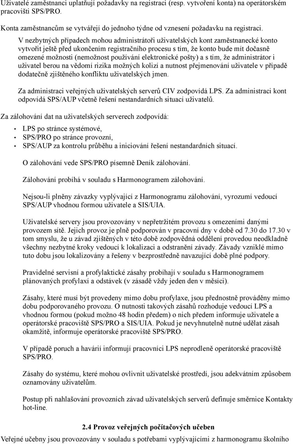 V nezbytných případech mohou administrátoři uživatelských kont zaměstnanecké konto vytvořit ještě před ukončením registračního procesu s tím, že konto bude mít dočasně omezené možnosti (nemožnost