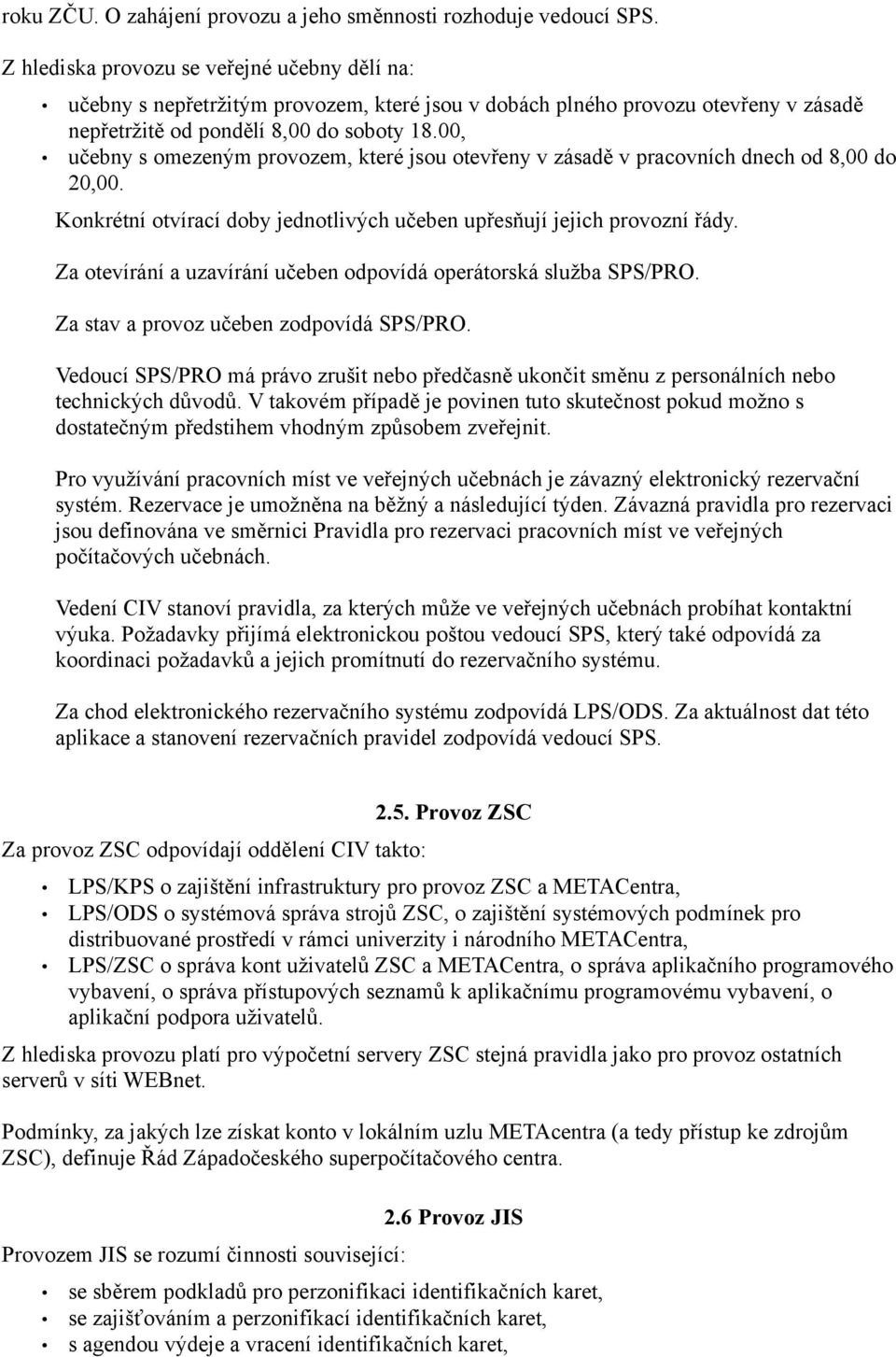 00, učebny s omezeným provozem, které jsou otevřeny v zásadě v pracovních dnech od 8,00 do 20,00. Konkrétní otvírací doby jednotlivých učeben upřesňují jejich provozní řády.