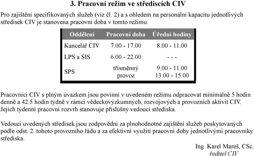 00 - - - SPS třísměnný provoz 9.00-11.00 13.00-15.00 Pracovníci CIV s plným úvazkem jsou povinni v uvedeném režimu odpracovat minimálně 5 hodin denně a 42.