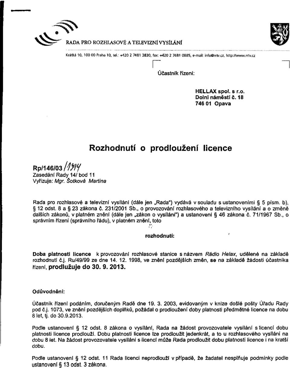 Šotkova Martina Rada pro rozhlasové a televizní vysílání (dále jen Rada") vydává v souladu s ustanoveními 5 písm. b), 12 odst. 8 a 23 zákona č. 231/2001 Sb.