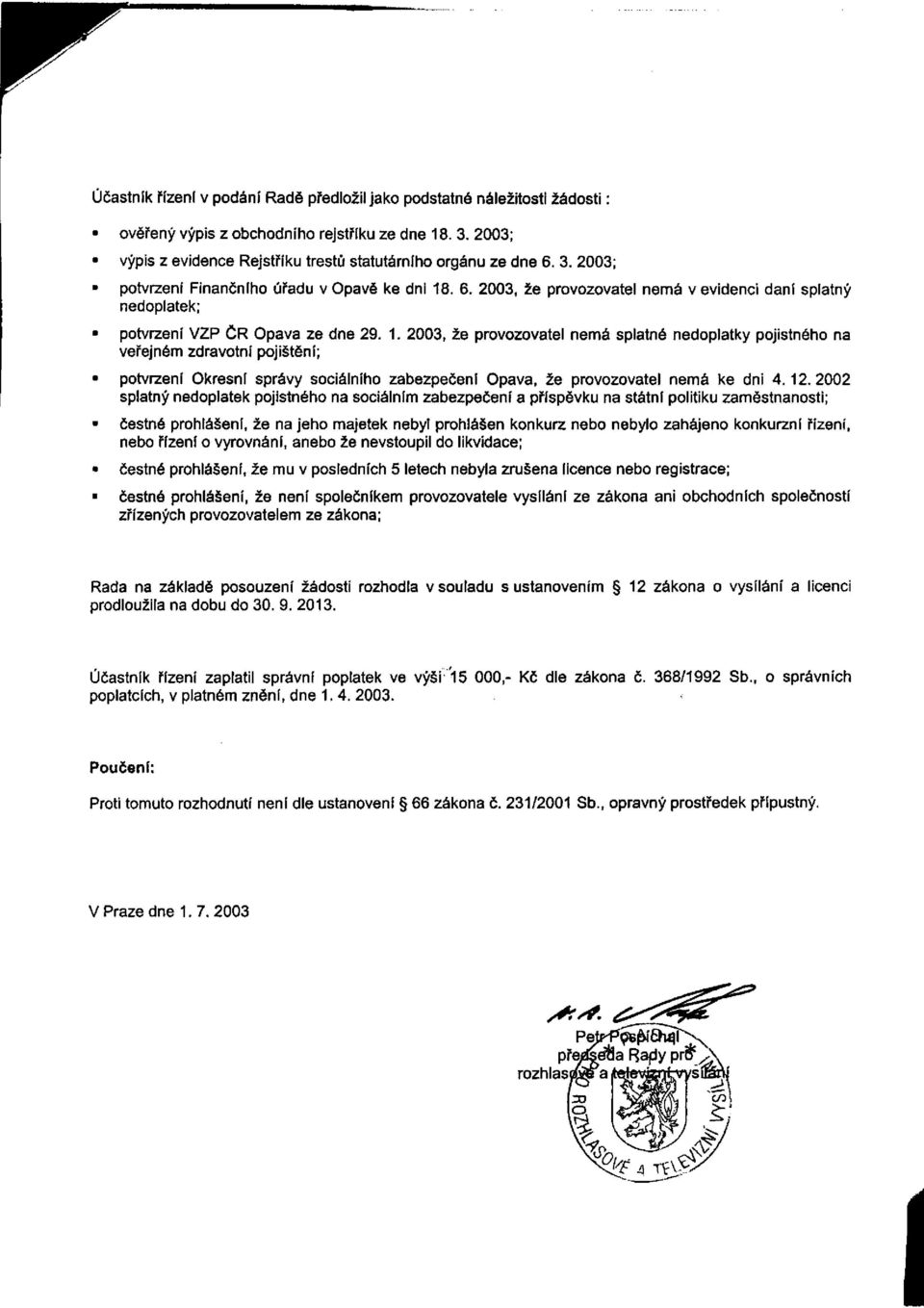 2003, že provozovatel nemá splatné nedoplatky pojistného na veřejném zdravotní pojištění; potvrzení Okresní správy sociálního zabezpečení Opava, že provozovatel nemá ke dni 4.12.