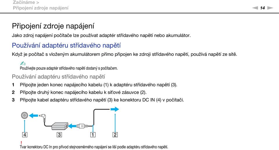 Používejte pouze adaptér střídavého napětí dodaný s počítačem. Používání adaptéru střídavého napětí 1 Připojte jeden konec napájecího kabelu (1) k adaptéru střídavého napětí (3).